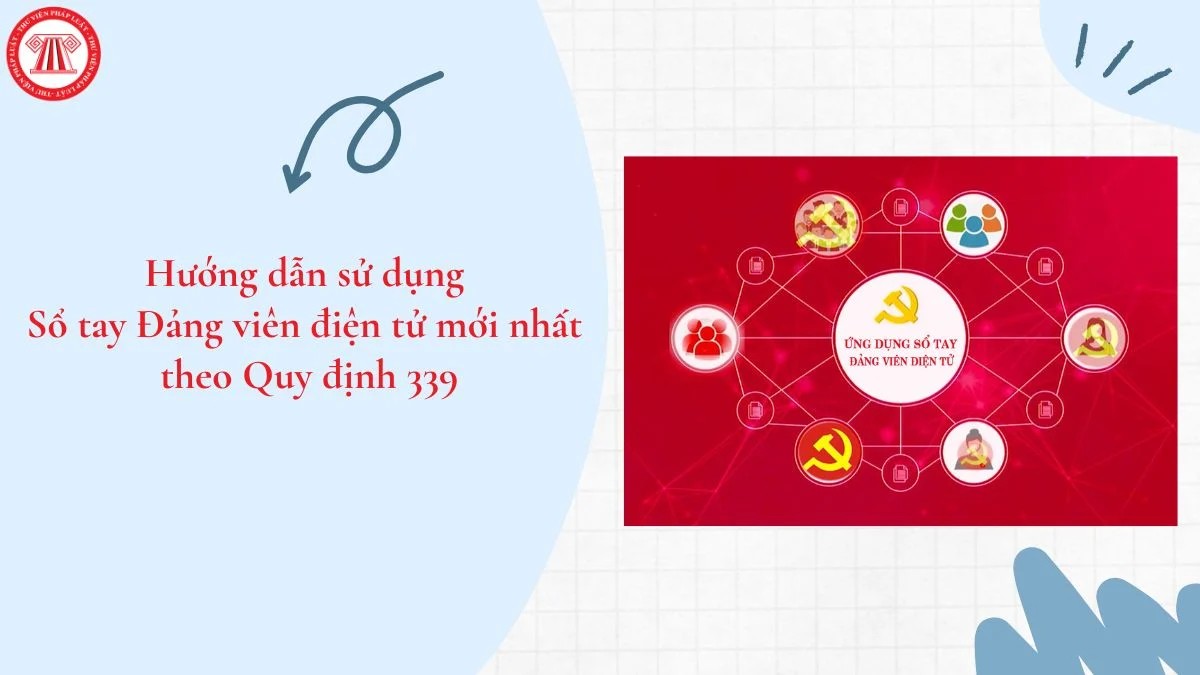 Hướng dẫn sử dụng Sổ tay Đảng viên điện tử mới nhất theo Quy định số 339-QĐ/TW ngày 10/7/2025 của Ban Bí thư về sử dụng ứng dụng Sổ tay đảng viên điện tử